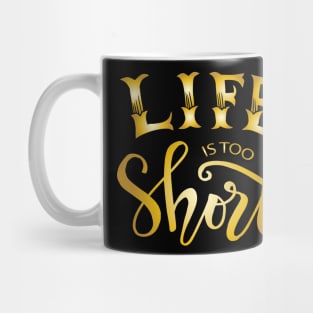 Life is too short. Motivational quote. Mug